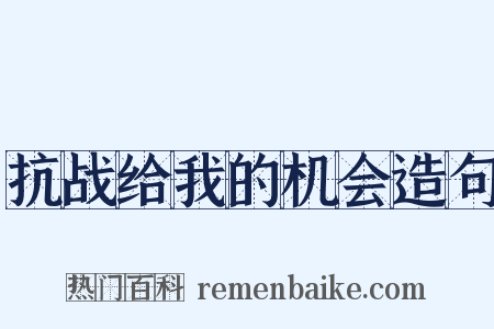 抗战给我的机会造句是什么意思的图片